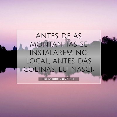 Picture 07 - Provérbios 8:25 BSL - Antes de as montanhas se instalarem no local, - Bible Verse Picture