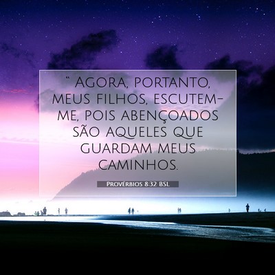 Picture 07 - Provérbios 8:32 BSL - “ Agora, portanto, meus filhos, escutem-me, - Bible Verse Picture