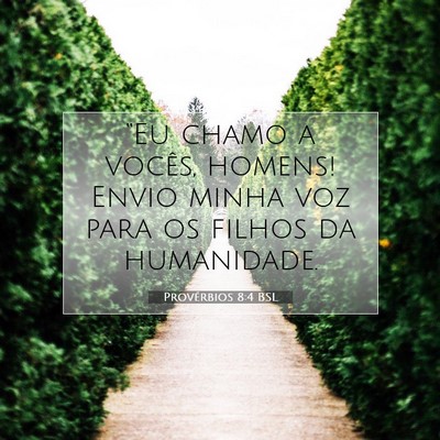 Picture 07 - Provérbios 8:4 BSL - “Eu chamo a vocês, homens! Envio minha voz - Bible Verse Picture