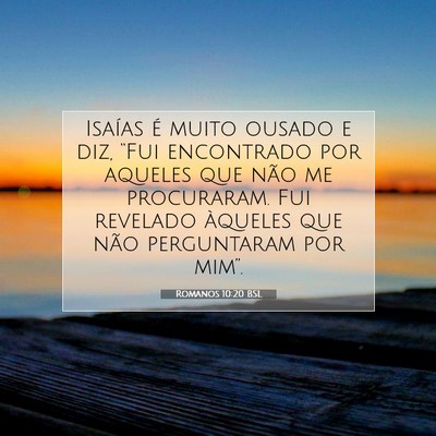 Picture 07 - Romanos 10:20 BSL - Isaías é muito ousado e diz, “Fui encontrado - Bible Verse Picture