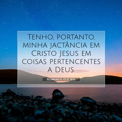 Picture 07 - Romanos 15:17 BSL - Tenho, portanto, minha jactância em Cristo Jesus - Bible Verse Picture