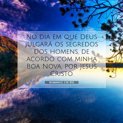 Picture 07 - Romanos 2:16 BSL - no dia em que Deus julgará os segredos dos - Bible Verse Picture