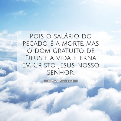 Picture 07 - Romanos 6:23 BSL - Pois o salário do pecado é a morte, mas o dom - Bible Verse Picture