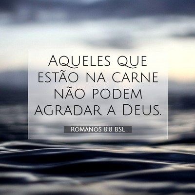 Picture 07 - Romanos 8:8 BSL - Aqueles que estão na carne não podem agradar a - Bible Verse Picture