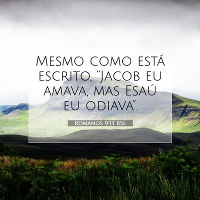 Picture 07 - Romanos 9:13 BSL - Mesmo como está escrito, “Jacob eu amava, mas - Bible Verse Picture
