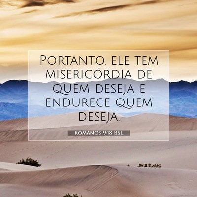 Picture 07 - Romanos 9:18 BSL - Portanto, ele tem misericórdia de quem deseja e - Bible Verse Picture