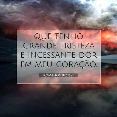 Picture 07 - Romanos 9:2 BSL - que tenho grande tristeza e incessante dor em meu - Bible Verse Picture