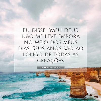 Picture 07 - Salmos 102:24 BSL - Eu disse: “Meu Deus, não me leve embora no - Bible Verse Picture