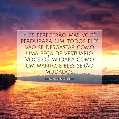 Picture 07 - Salmos 102:26 BSL - Eles perecerão, mas você perdurará. Sim, todos - Bible Verse Picture