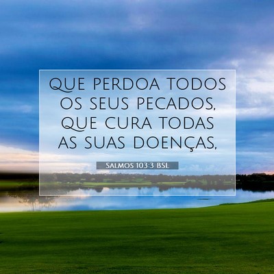 Picture 07 - Salmos 103:3 BSL - que perdoa todos os seus pecados, que cura todas - Bible Verse Picture