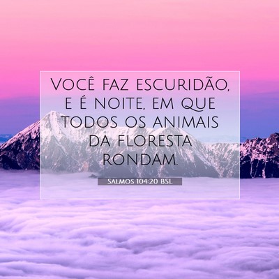 Picture 07 - Salmos 104:20 BSL - Você faz escuridão, e é noite, em que todos os - Bible Verse Picture