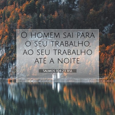 Picture 07 - Salmos 104:23 BSL - O homem sai para o seu trabalho, ao seu trabalho - Bible Verse Picture