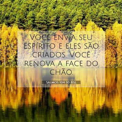 Picture 07 - Salmos 104:30 BSL - Você envia seu Espírito e eles são criados. - Bible Verse Picture