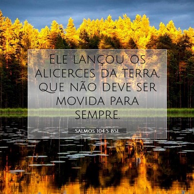 Picture 07 - Salmos 104:5 BSL - Ele lançou os alicerces da terra, que não deve - Bible Verse Picture