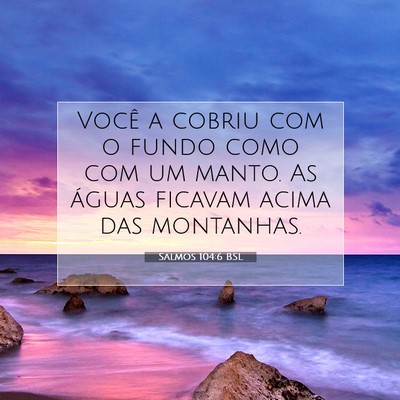 Picture 07 - Salmos 104:6 BSL - Você a cobriu com o fundo como com um manto. As - Bible Verse Picture