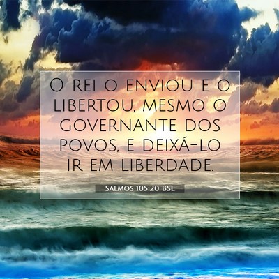 Picture 07 - Salmos 105:20 BSL - O rei o enviou e o libertou, mesmo o governante - Bible Verse Picture