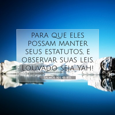 Picture 07 - Salmos 105:45 BSL - para que eles possam manter seus estatutos, e - Bible Verse Picture