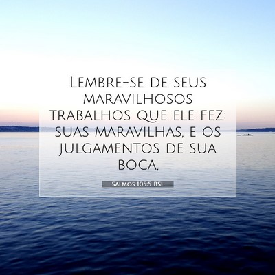 Picture 07 - Salmos 105:5 BSL - Lembre-se de seus maravilhosos trabalhos que ele - Bible Verse Picture