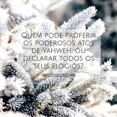 Picture 07 - Salmos 106:2 BSL - Quem pode proferir os poderosos atos de Yahweh, - Bible Verse Picture