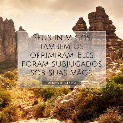 Picture 07 - Salmos 106:42 BSL - Seus inimigos também os oprimiram. Eles foram - Bible Verse Picture