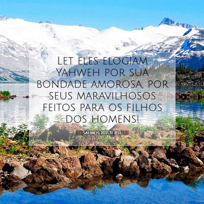 Picture 07 - Salmos 107:31 BSL - Let eles elogiam Yahweh por sua bondade amorosa, - Bible Verse Picture