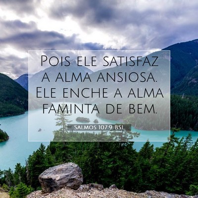 Picture 07 - Salmos 107:9 BSL - Pois ele satisfaz a alma ansiosa. Ele enche a - Bible Verse Picture