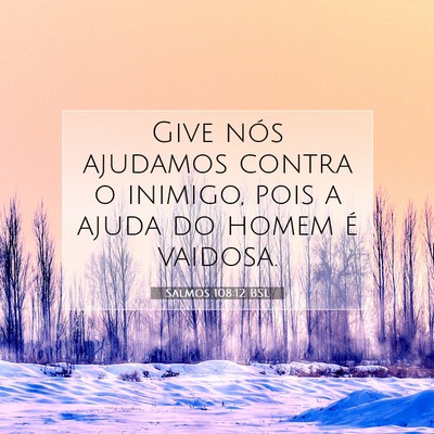 Picture 07 - Salmos 108:12 BSL - Give nós ajudamos contra o inimigo, pois a ajuda - Bible Verse Picture