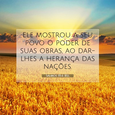 Picture 07 - Salmos 111:6 BSL - Ele mostrou a seu povo o poder de suas obras, ao - Bible Verse Picture