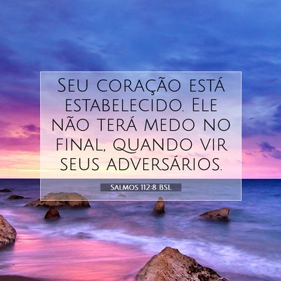 Picture 07 - Salmos 112:8 BSL - Seu coração está estabelecido. Ele não terá - Bible Verse Picture