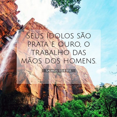 Picture 07 - Salmos 115:4 BSL - Seus ídolos são prata e ouro, o trabalho das - Bible Verse Picture