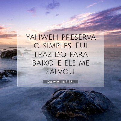 Picture 07 - Salmos 116:6 BSL - Yahweh preserva o simples. Fui trazido para - Bible Verse Picture