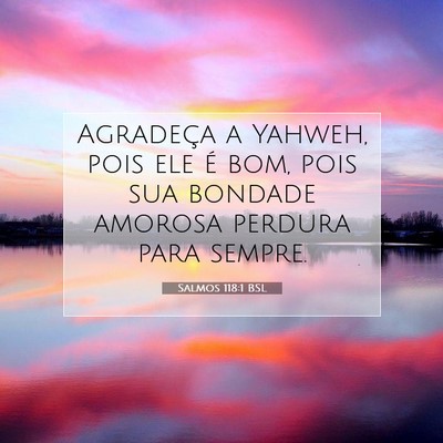 Picture 07 - Salmos 118:1 BSL - Agradeça a Yahweh, pois ele é bom, pois sua - Bible Verse Picture