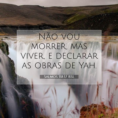 Picture 07 - Salmos 118:17 BSL - Não vou morrer, mas viver, e declarar as obras - Bible Verse Picture