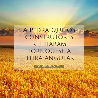 Picture 07 - Salmos 118:22 BSL - A pedra que os construtores rejeitaram tornou-se - Bible Verse Picture