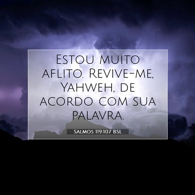 Picture 07 - Salmos 119:107 BSL - Estou muito aflito. Revive-me, Yahweh, de acordo - Bible Verse Picture