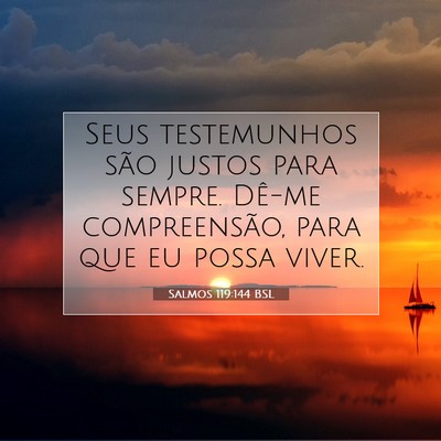 Picture 07 - Salmos 119:144 BSL - Seus testemunhos são justos para sempre. Dê-me - Bible Verse Picture