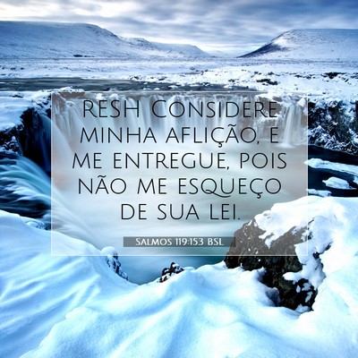 Picture 07 - Salmos 119:153 BSL - RESH Considere minha aflição, e me entregue, - Bible Verse Picture