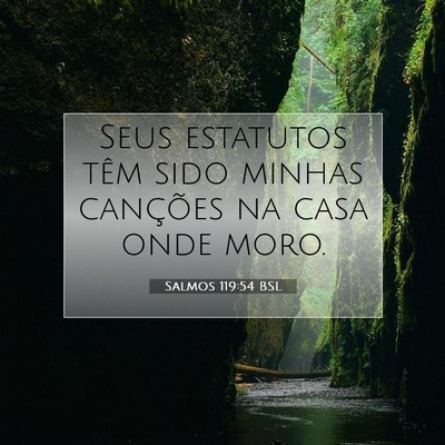 Picture 07 - Salmos 119:54 BSL - Seus estatutos têm sido minhas canções na casa - Bible Verse Picture