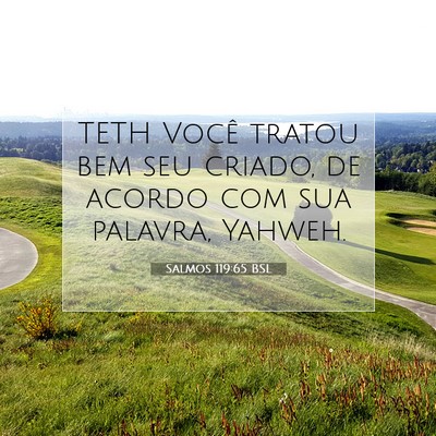 Picture 07 - Salmos 119:65 BSL - TETH Você tratou bem seu criado, de acordo com - Bible Verse Picture