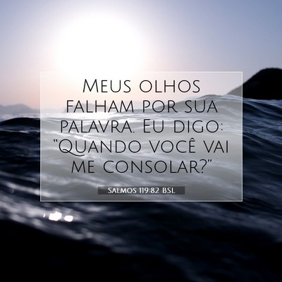 Picture 07 - Salmos 119:82 BSL - Meus olhos falham por sua palavra. Eu digo: - Bible Verse Picture