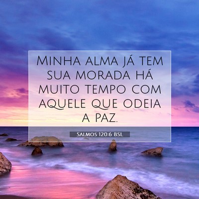 Picture 07 - Salmos 120:6 BSL - Minha alma já tem sua morada há muito tempo com - Bible Verse Picture