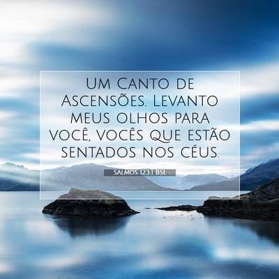Picture 07 - Salmos 123:1 BSL - Um Canto de Ascensões. Levanto meus olhos para - Bible Verse Picture