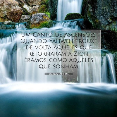 Picture 07 - Salmos 126:1 BSL - Um Canto de Ascensões. Quando Yahweh trouxe de - Bible Verse Picture