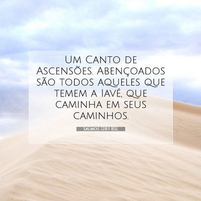 Picture 07 - Salmos 128:1 BSL - Um Canto de Ascensões. Abençoados são todos - Bible Verse Picture