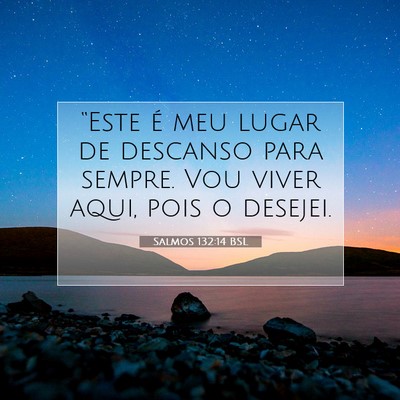 Picture 07 - Salmos 132:14 BSL - “Este é meu lugar de descanso para sempre. Vou - Bible Verse Picture