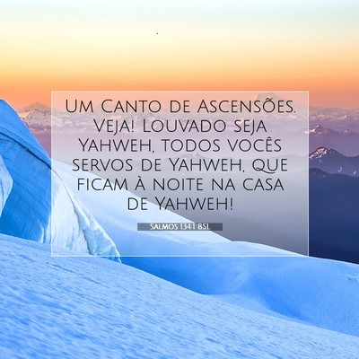 Picture 07 - Salmos 134:1 BSL - Um Canto de Ascensões. Veja! Louvado seja - Bible Verse Picture
