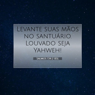 Picture 07 - Salmos 134:2 BSL - Levante suas mãos no santuário. Louvado seja - Bible Verse Picture