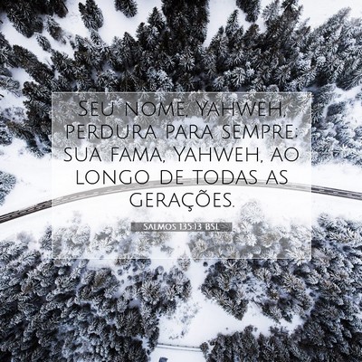 Picture 07 - Salmos 135:13 BSL - Seu nome, Yahweh, perdura para sempre; sua fama, - Bible Verse Picture