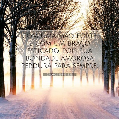 Picture 07 - Salmos 136:12 BSL - com uma mão forte, e com um braço esticado, - Bible Verse Picture