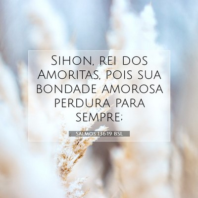 Picture 07 - Salmos 136:19 BSL - Sihon, rei dos Amoritas, pois sua bondade amorosa - Bible Verse Picture